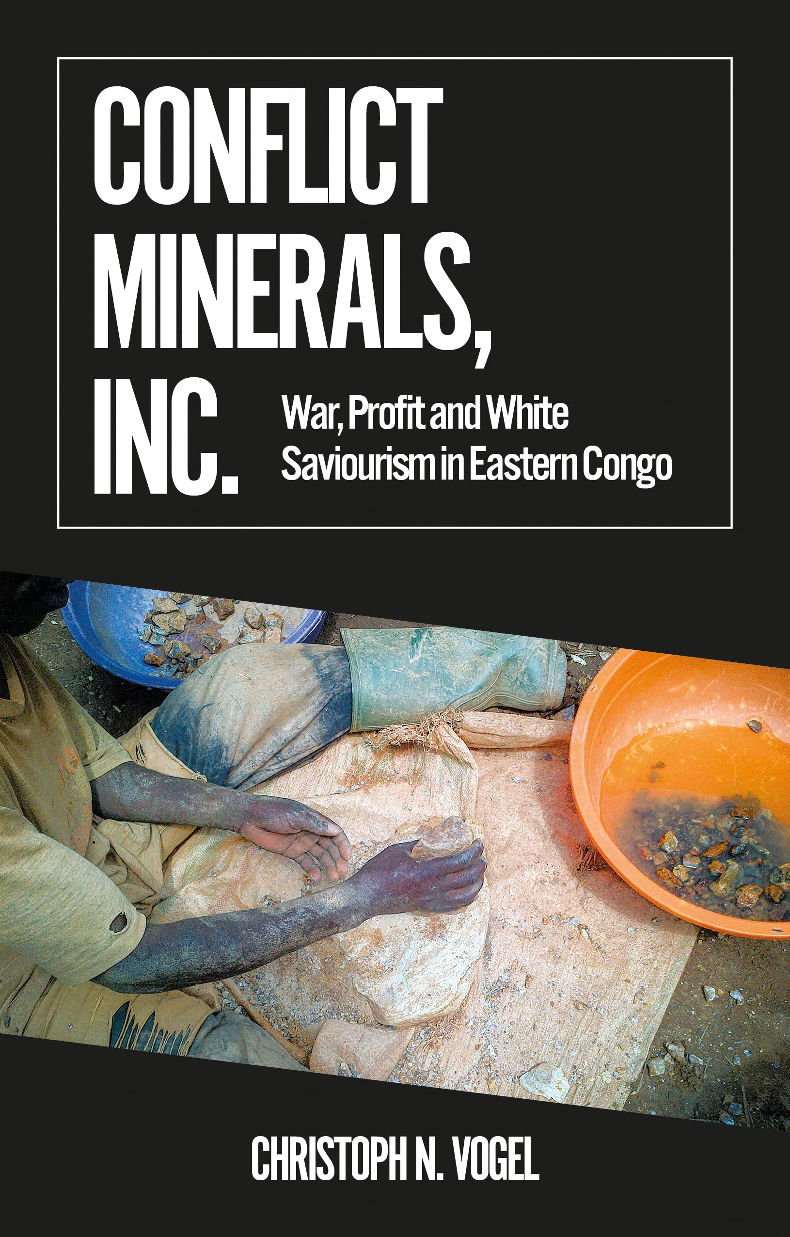 Conflict Minerals, Inc.: War, Profit and White Saviourism in Eastern Congo