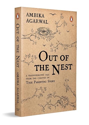 Out of the Nest: By the Founder of the True Parenting Story, Ambika Agarwal | A Modern Parenting Guide to Love, Growth and Raising Children with Awareness