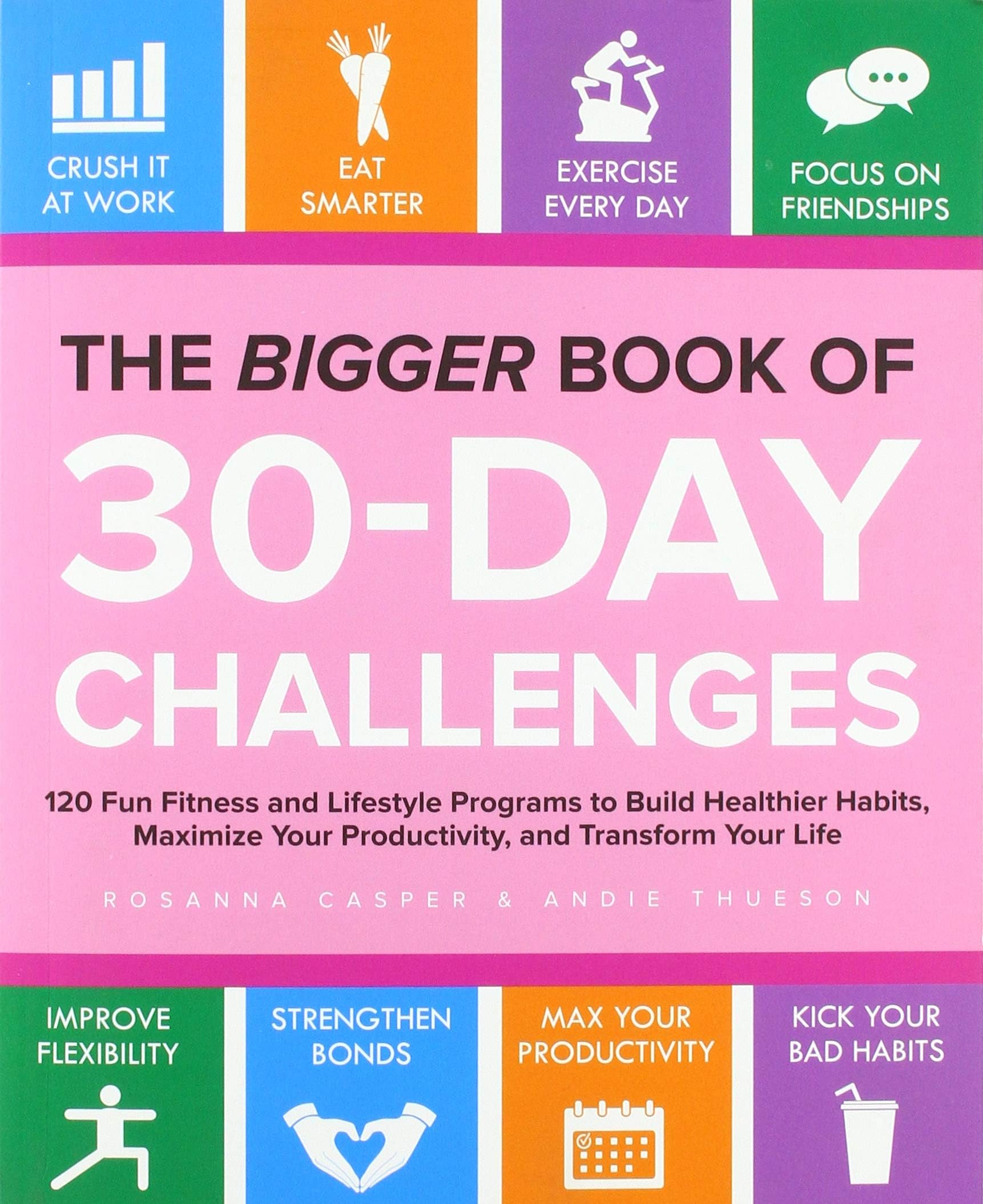 The Bigger Book Of 30-day Challenges: 120 Fun Fitness and Lifestyle Programs to Build Healthier Habits, Maximize Your Productivity, and Transform Your Life