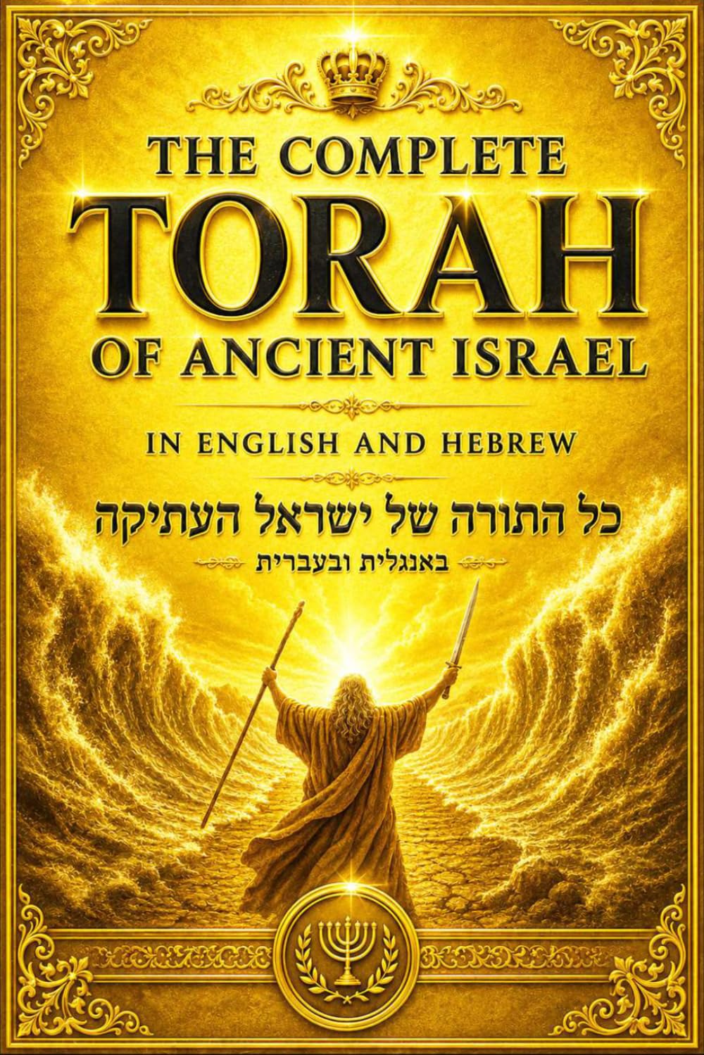 The Complete Torah Hebrew-English Containing Genesis, Exodus, Leviticus, Numbers, and Deuteronomy with Parallel Sacred Text, Ancient Wisdom, Divine ... The Book of Moses and the Covenant of Israel