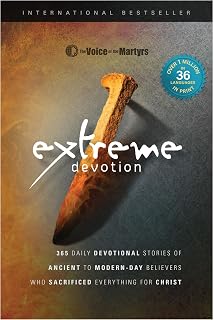 Extreme Devotion: Daily Devotional Stories Of Ancient To Modern-Day Believers Who Sacrificed Everything For Christ