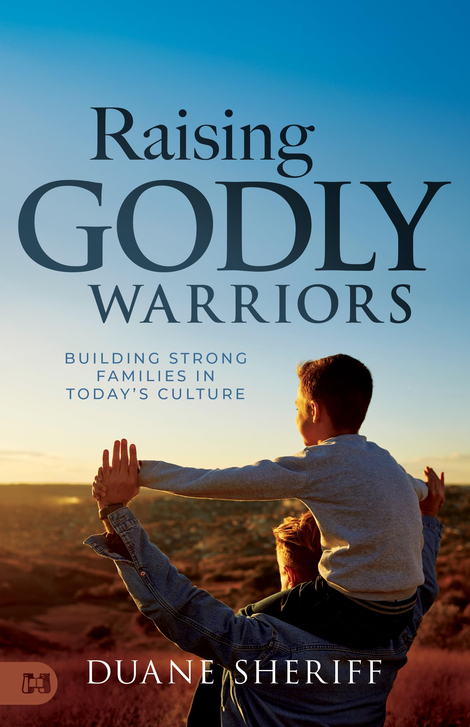 Raising Godly Warriors: Building Strong Families in Today’s Culture