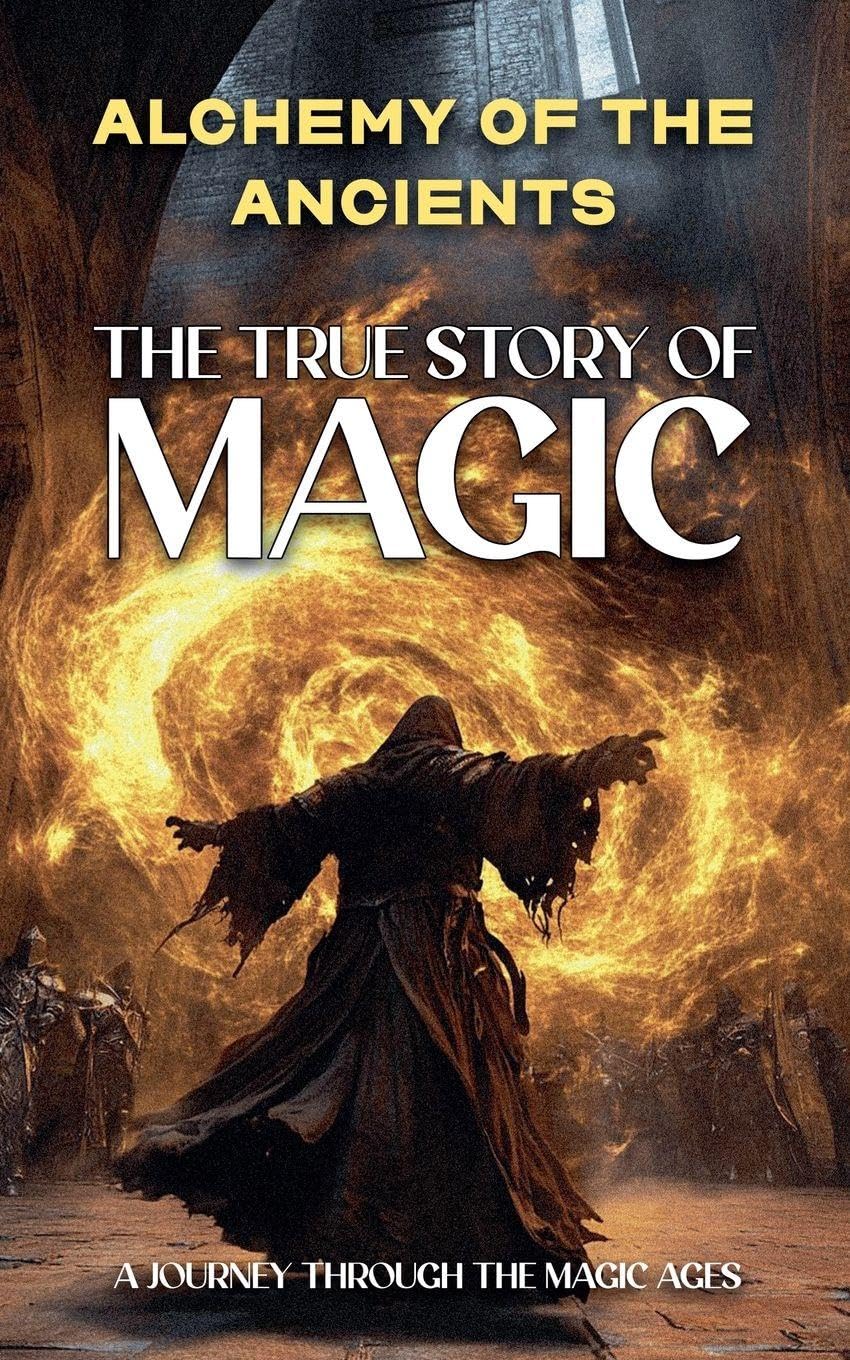 Alchemy of the Ancients: The True Story of Magic