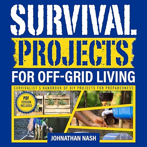 Survival Projects for Off-Grid Living: Survivalist's Handbook of DIY Projects for Preparedness