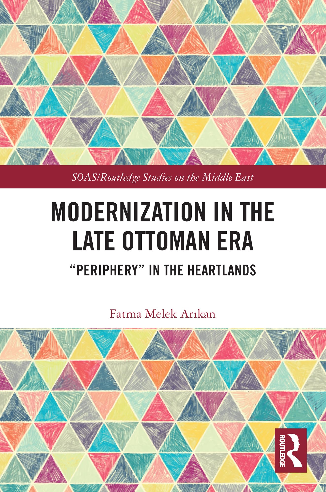 Modernization in the Late Ottoman Era: "Periphery" in the Heartlands (SOAS/Routledge Studies on the Middle East)