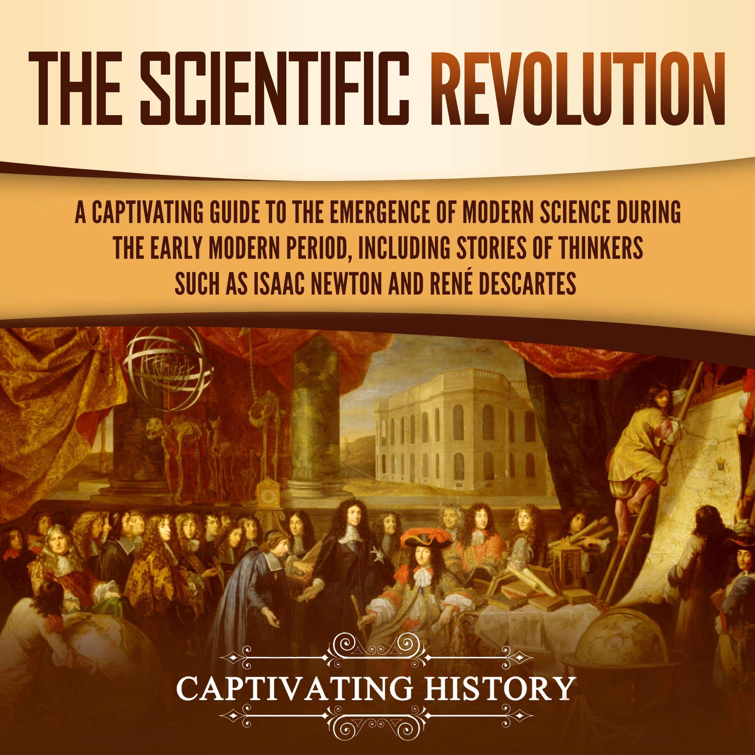 Cover art for The Scientific Revolution: A Captivating Guide to the Emergence of Modern Science During the Early Modern Period, Including Stories of Thinkers Such as Isaac Newton and René Descartes