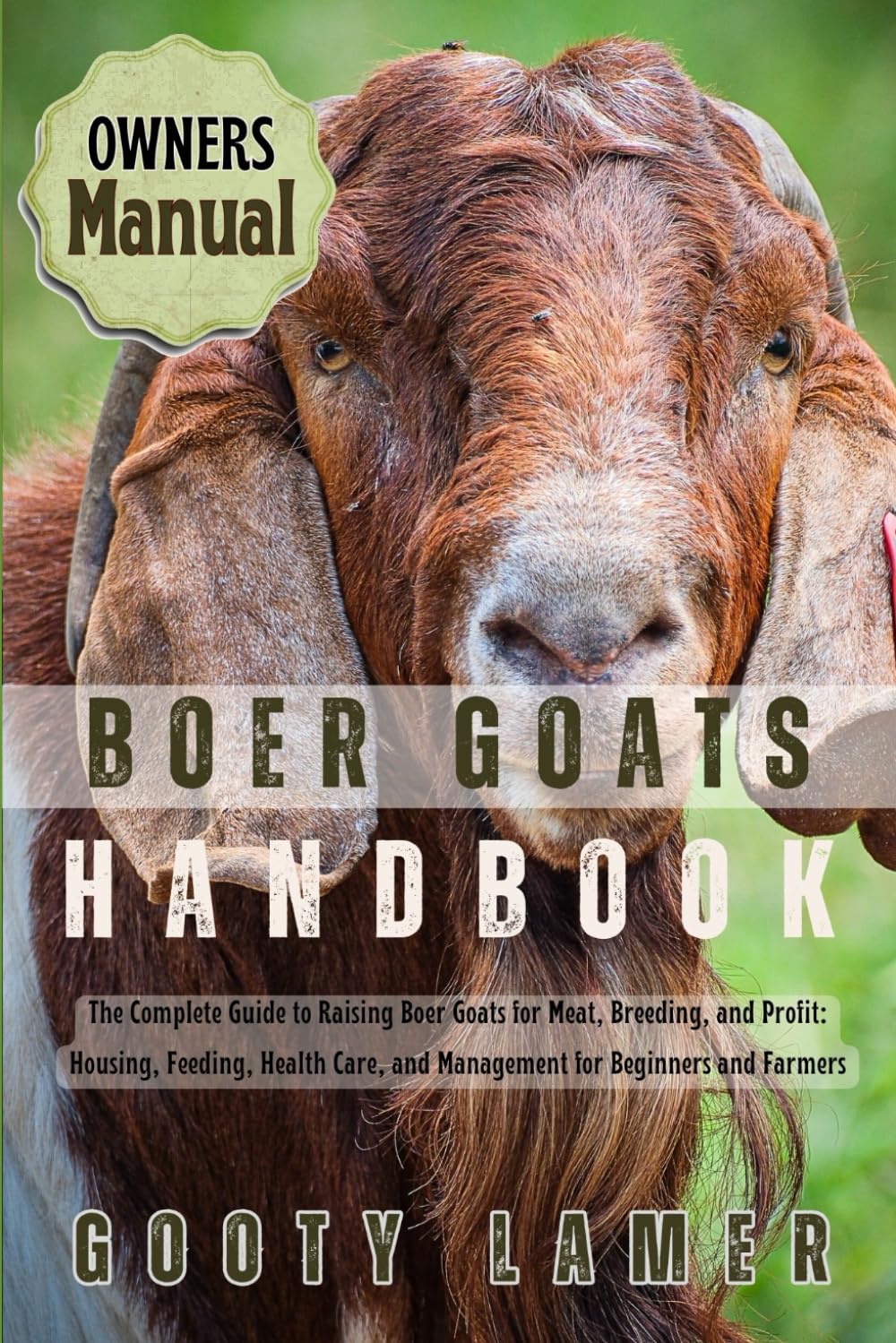 BOER GOATS HANDBOOK: The Complete Guide To Raising Boer Goats For Meat, Breeding, And Profit: Housing, Feeding, Health Care, And Management For Beginners And Farmers