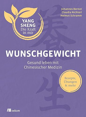 Wunschgewicht (Yang Sheng 2): Gesund leben mit Chinesischer Medizin. Rezepte, Übungen &amp; mehr. Fünf-Elemente-Ernährung, Qigong, Selbstmassage und ... (Yang Sheng. Die Kraft in mir, Band 2)