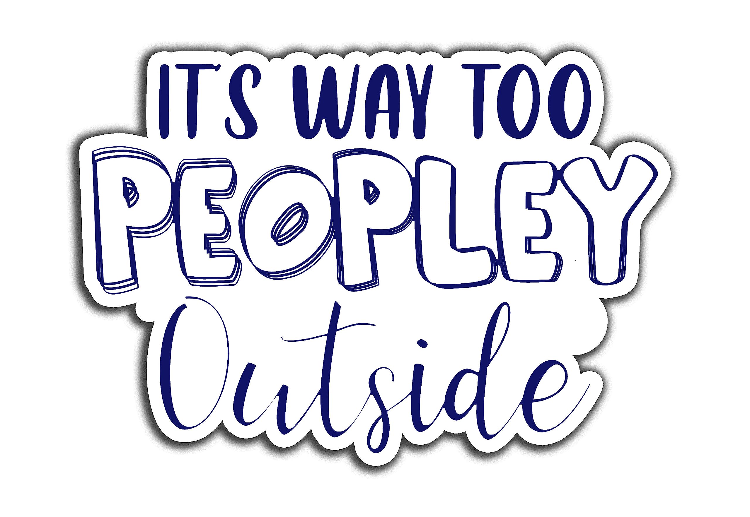 It's Way Too Peopley Outside Sarcastic 5-Inch Vinyl Decal Sticker for Laptops, Water Bottles, Cars, Notebooks, and More – Durable, Waterproof,