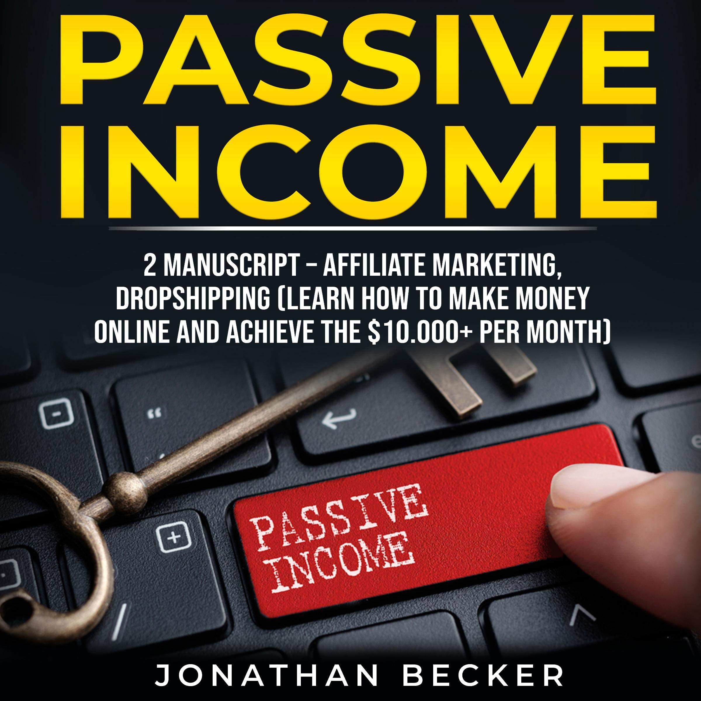 Passive Income: 2 Manuscripts - Affiliate Marketing, Dropshipping: Learn How to Make Money Online and Achieve $10,000+ per Month (Passive Income Ideas, Book 5)