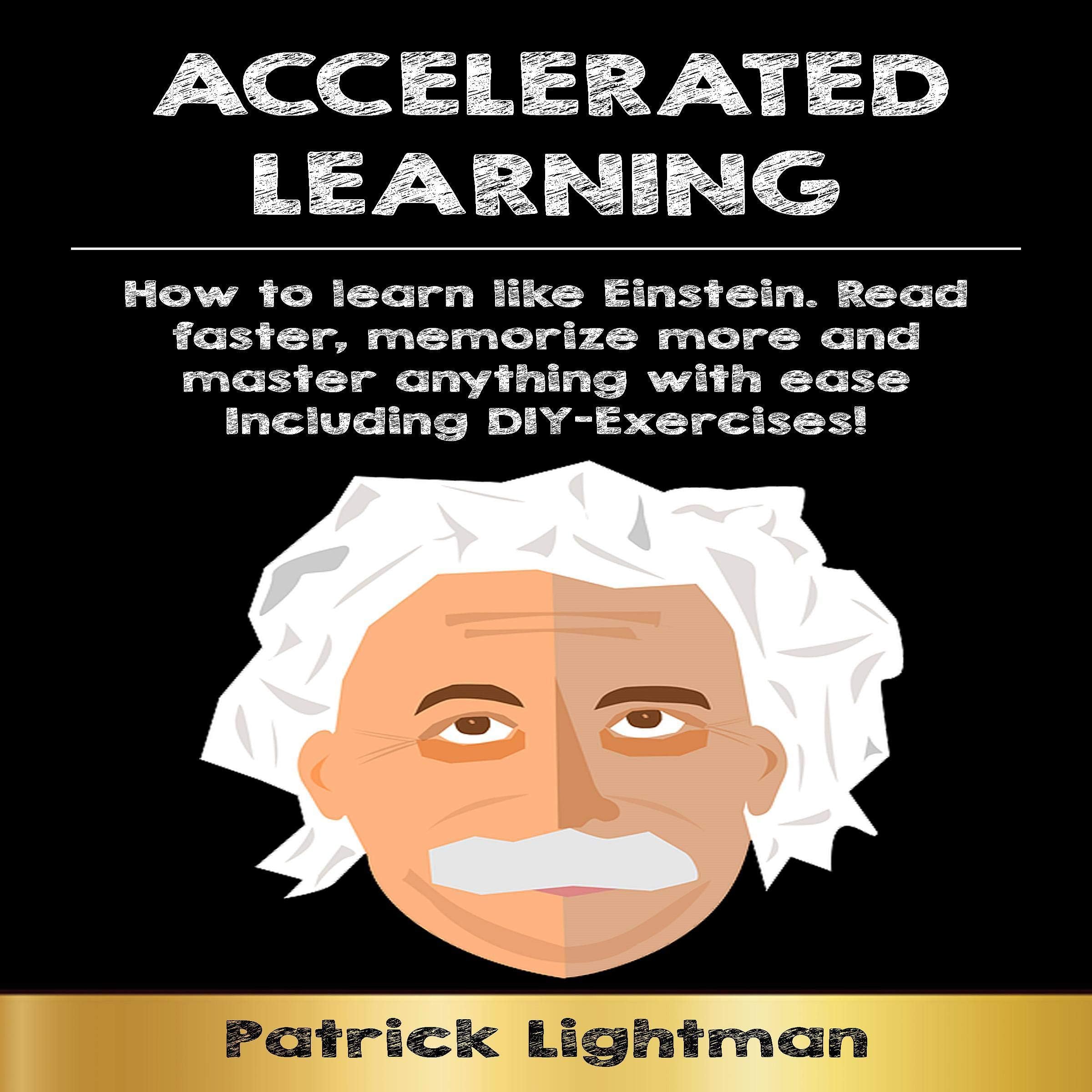 Accelerated Learning: How to Learn Like Einstein: Read Faster, Memorize More, and Master Anything with Ease