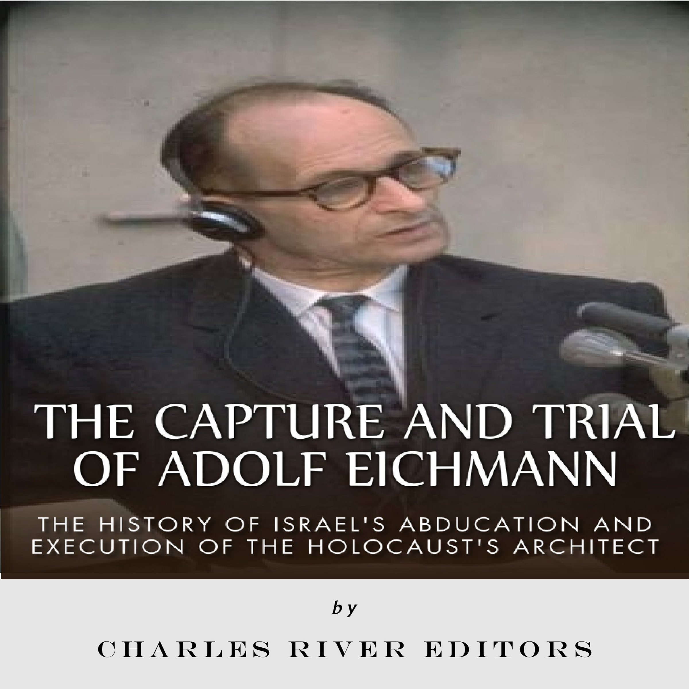 Cover art for The Capture and Trial of Adolf Eichmann