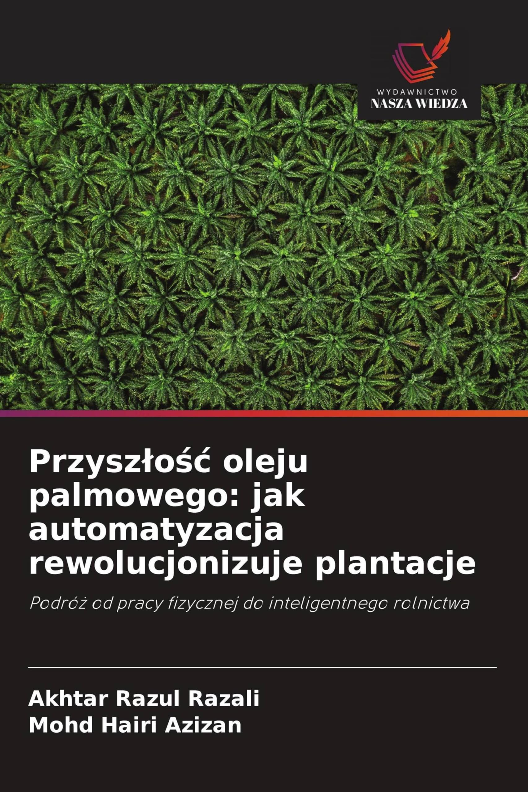 Przysz¿o¿¿ oleju palmowego: jak automatyzacja rewolucjonizuje plantacje: Podró¿ od pracy fizycznej do inteligentnego rolnictwa