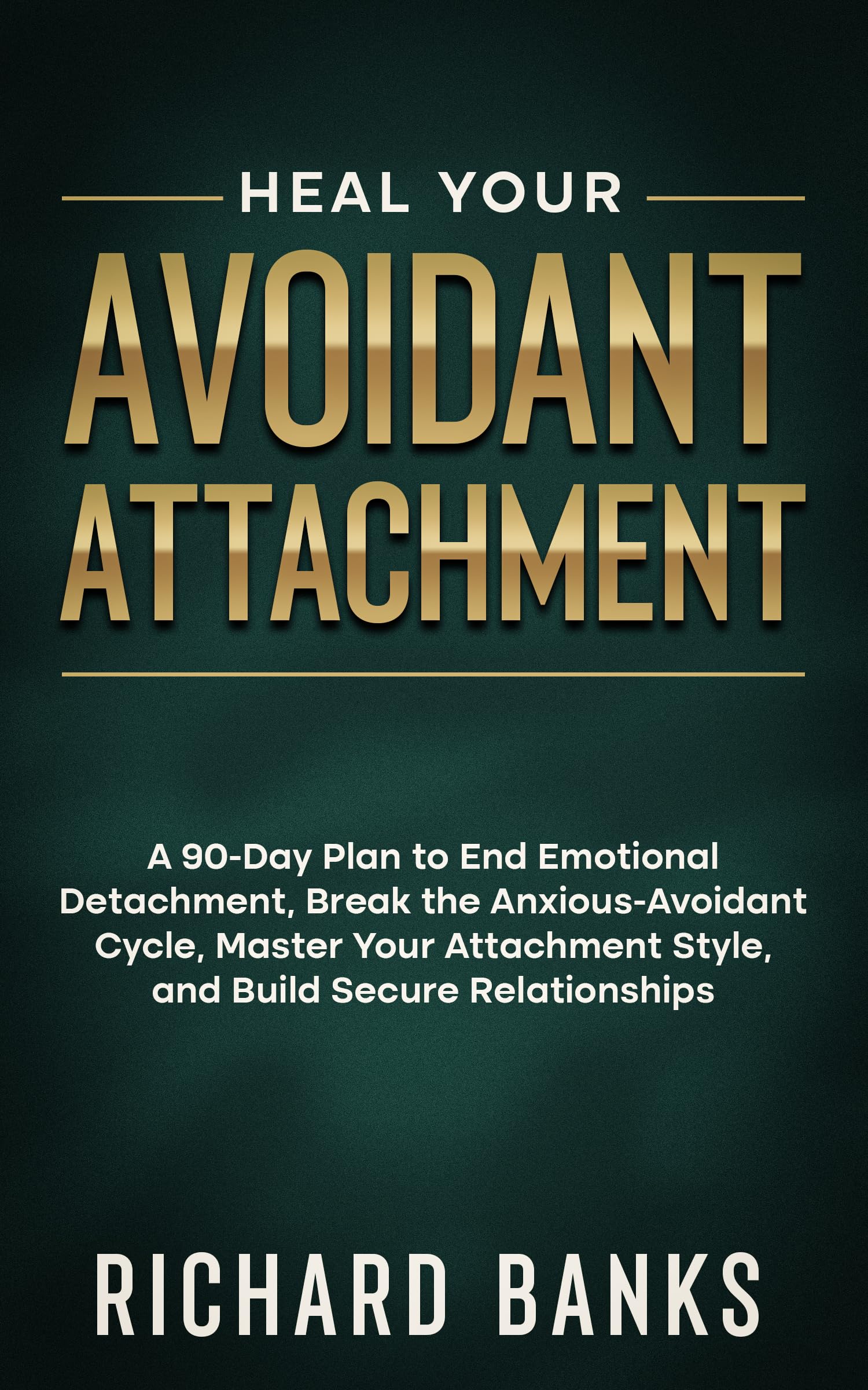 Heal Your Avoidant Attachment: A 90-Day Plan to End Emotional Detachment, Break the Anxious-Avoidant Cycle, Master Your Attachment Style, and Build Secure Relationships