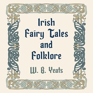 Irish Fairy Tales and Folklore by W.B. Yeats: Enchanting Myths, Songs & Poems from Irish Literary Revival