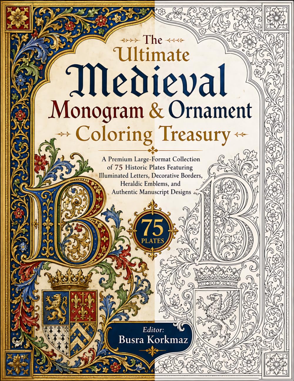 The Ultimate Medieval Monogram & Ornament Coloring Treasury A Premium Large-Format Collection of 75 Historic Plates Featuring Illuminated Letters, ... Emblems, and Authentic Manuscript Designs