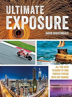 Ultimate Exposure: All You Need to Know to Take Perfect Photos with any Camera