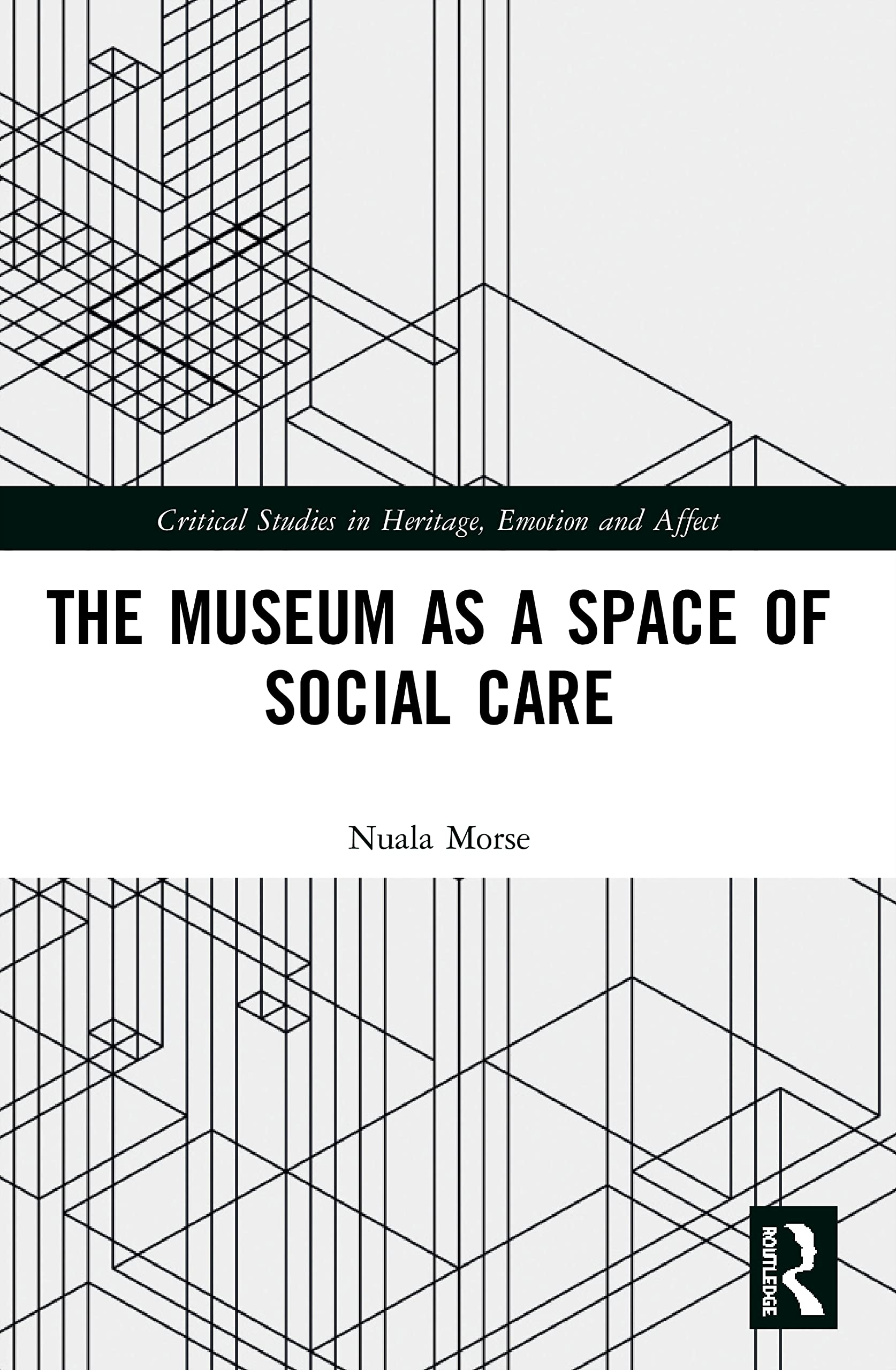The Museum as a Space of Social Care (Critical Studies in Heritage, Emotion and Affect)