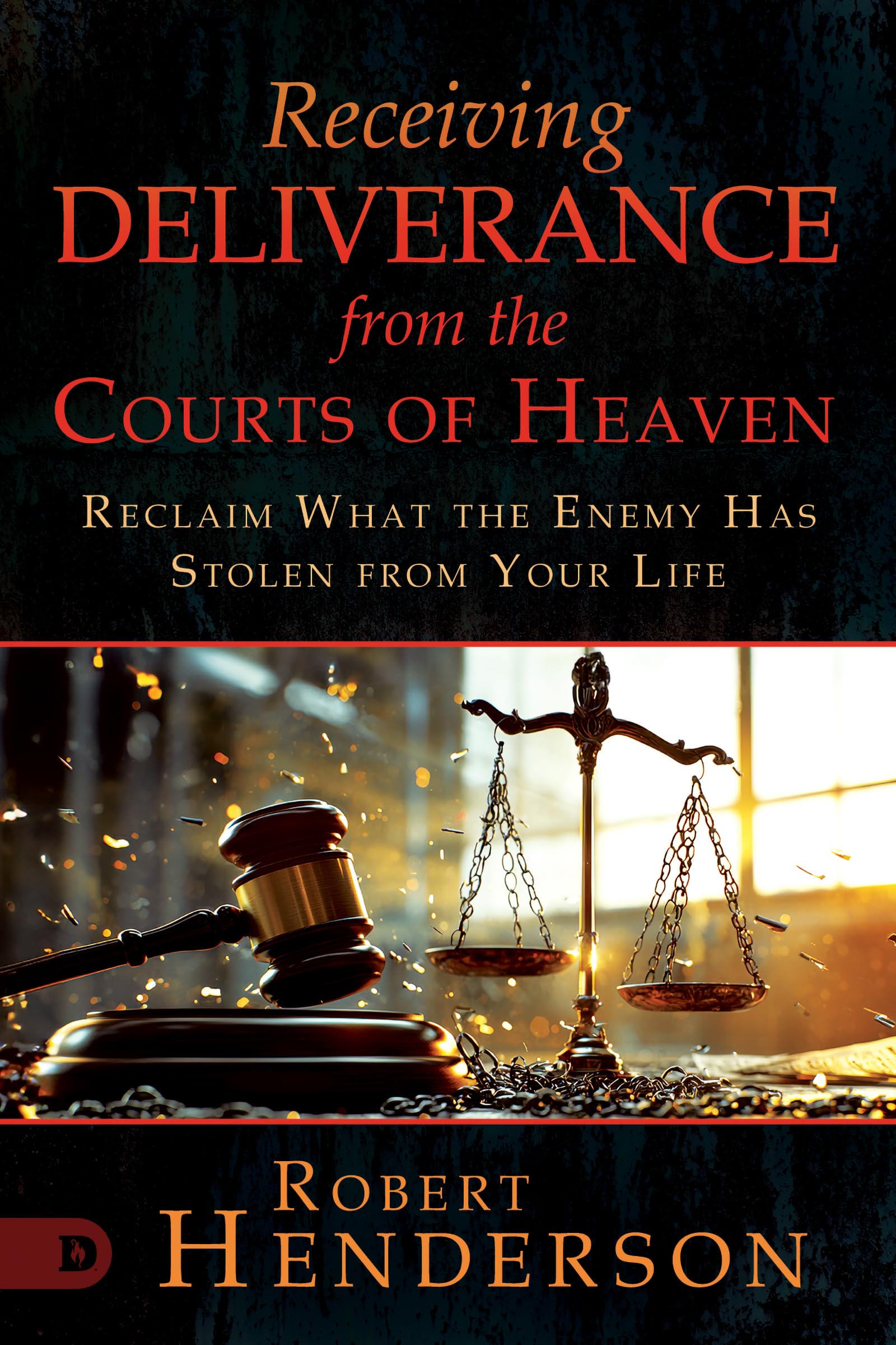 Receiving Deliverance from the Courts of Heaven: Reclaim What the Enemy Has Stolen from Your Life (The Official Courts of Heaven)