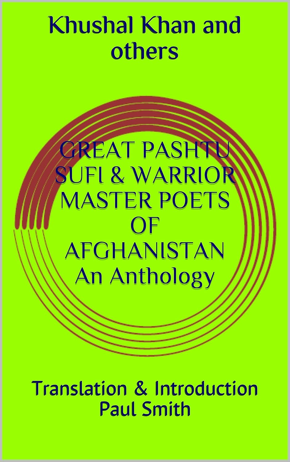 GREAT PASHTU SUFI & WARRIOR MASTER POETS OF AFGHANISTAN An Anthology: Translation & Introduction Paul Smith      Kindle Edition