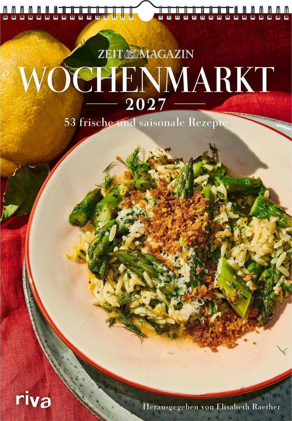 Wochenmarkt – Wochenkalender 2027: 53 frische und saisonale Rezepte | Aus dem ZEITmagazin | Leckeres für alle Jahreszeiten: Frühling, Sommer, Herbst, Winter. Mit Gemüse und Obst