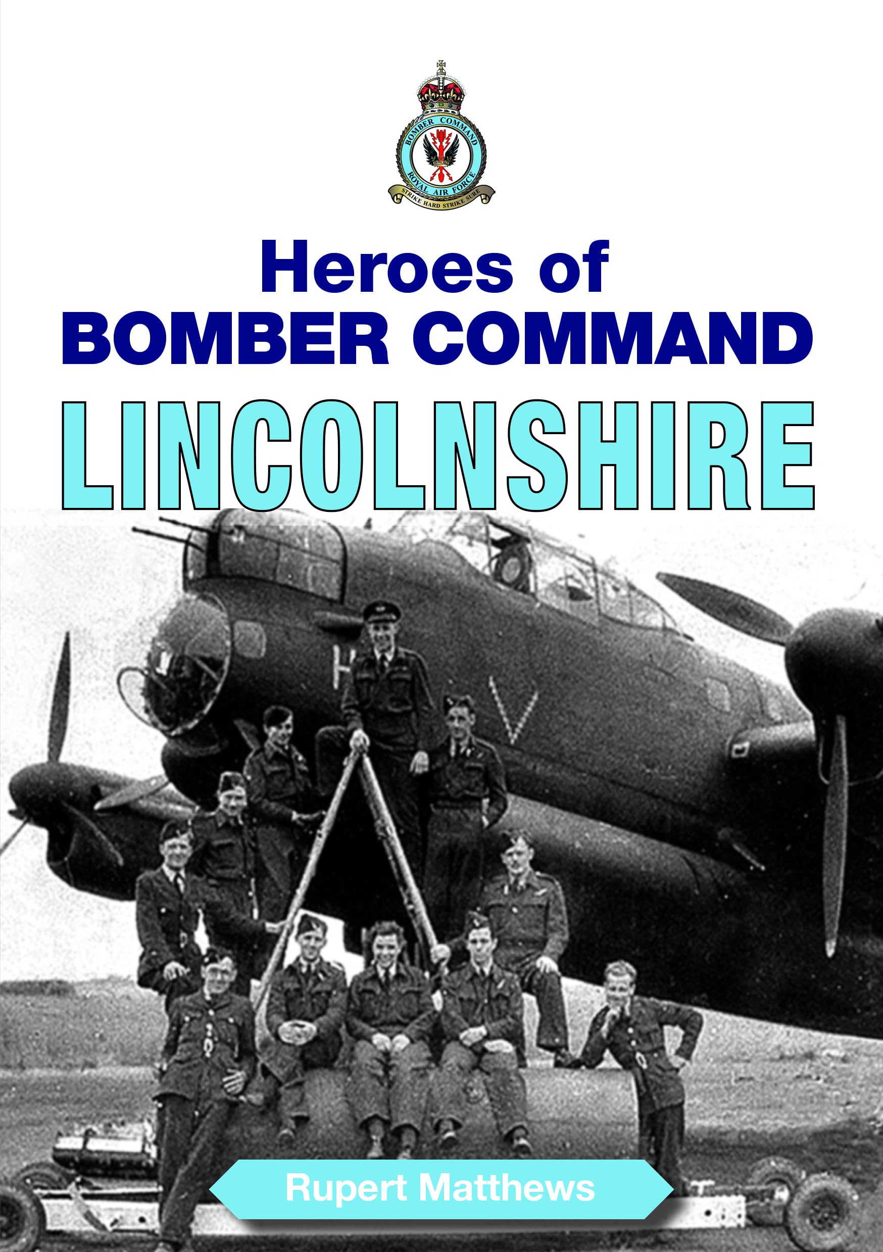 Heroes of Bomber Command: Lincolnshire - Incredible Tales of Bravery by Airmen of the Second World War (Second World War Aviation History)