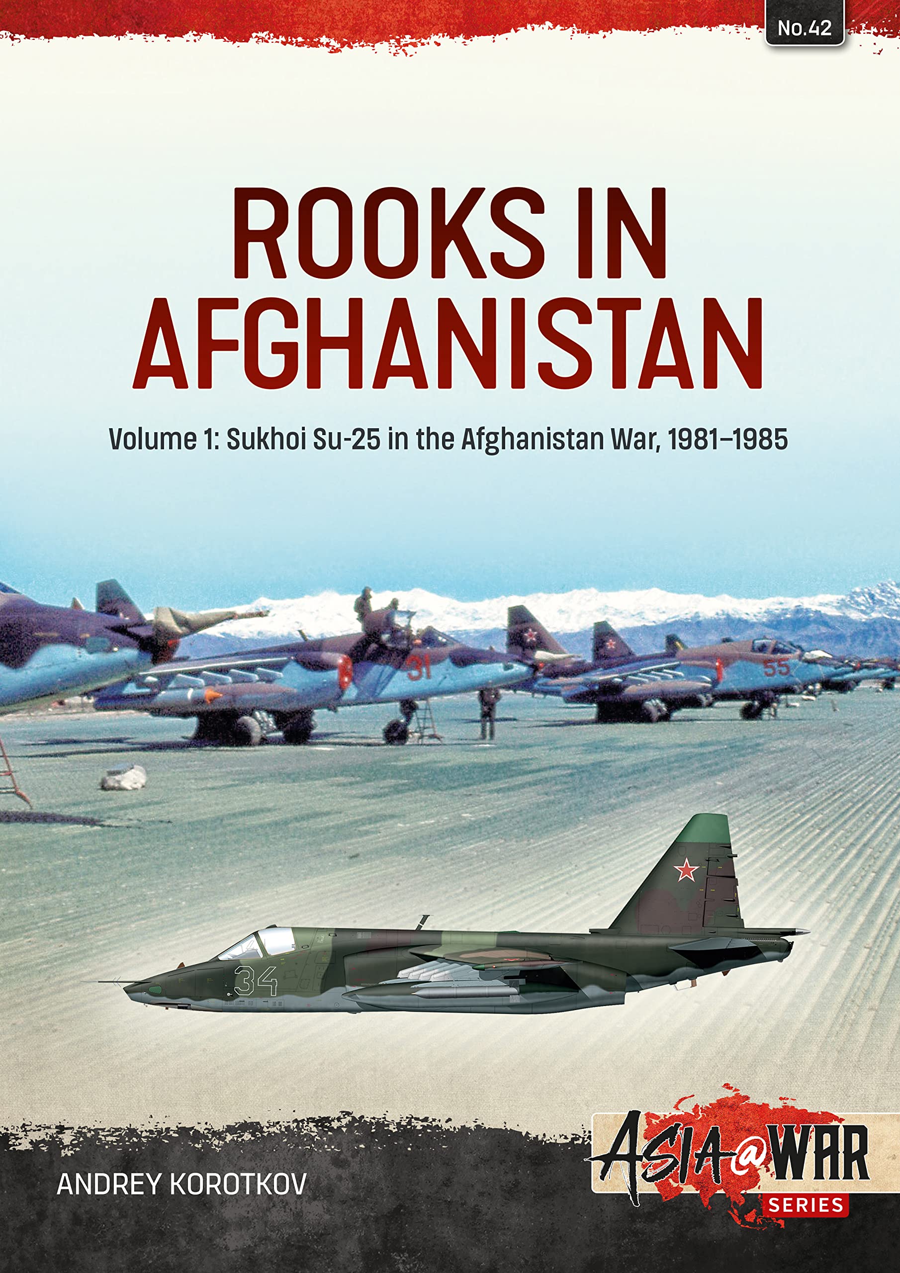 Rooks in Afghanistan: Volume 1: Sukhoi Su-25 in the Afghanistan War, 1981-1985: 42 (Asia@War)