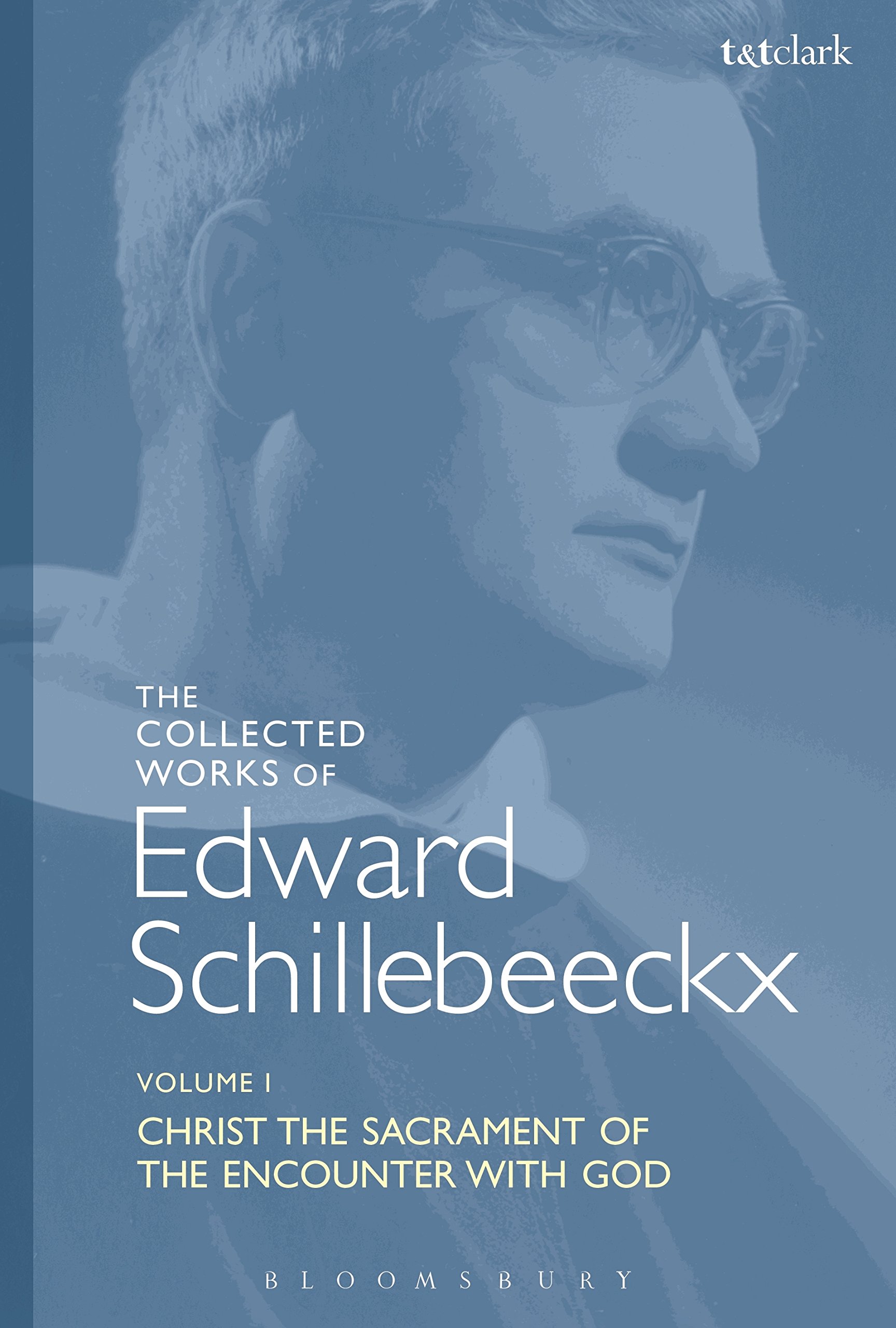 The Collected Works of Edward Schillebeeckx Volume 1: Christ the Sacrament of the Encounter with God (Edward Schillebeeckx Collected Works)