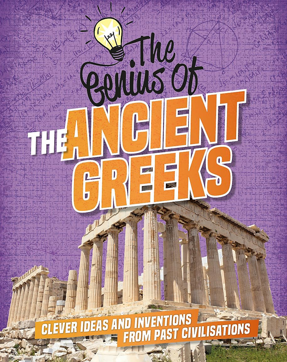 The Ancient Greeks: Clever Ideas and Inventions from Past Civilisations (The Genius of)