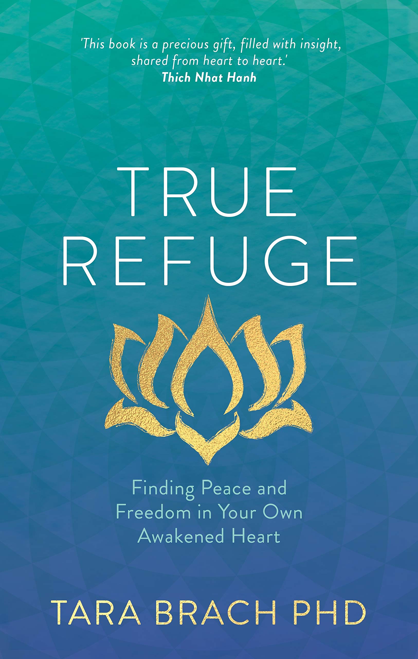 True Refuge: Finding Peace And Freedom In Your Own Awakened Heart-Tara Brach Ph