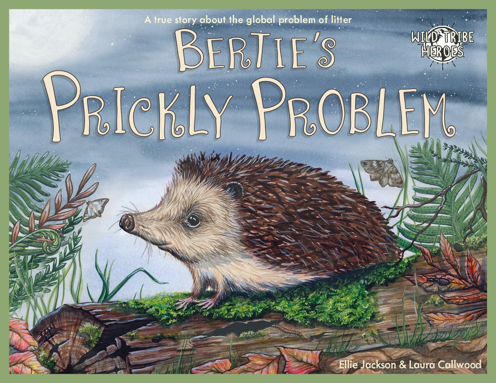 Bertie's Prickly Problem: A True Story About The Global Problem Of Litter: 8 (Wild Tribe Heroes)