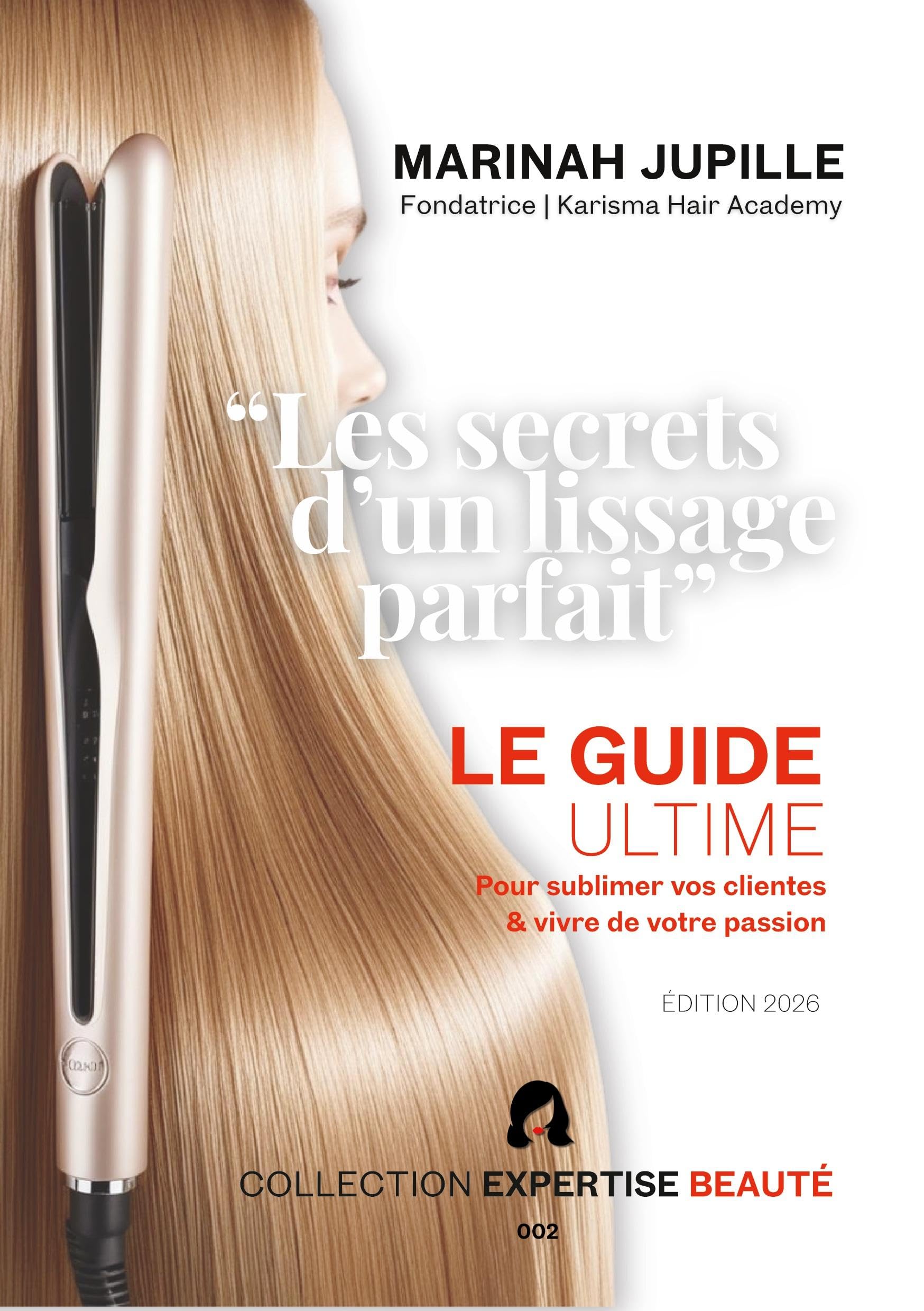 Les Secrets d'un Lissage Parfait: Le guide ultime pour sublimer vos clientes et vivre de votre passion