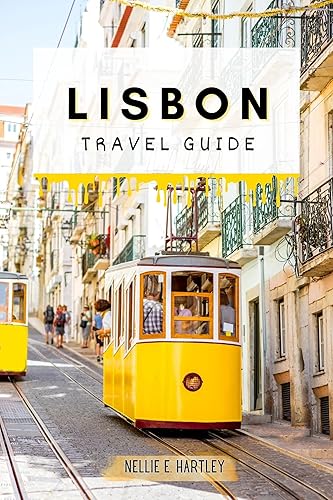 Lisbon Travel Guide: A Comprehensive Guide with Maps to Exploring the City of Sintra and other Beautiful Cities in Lisbon by Make the most of each moment with Trams 28 Route