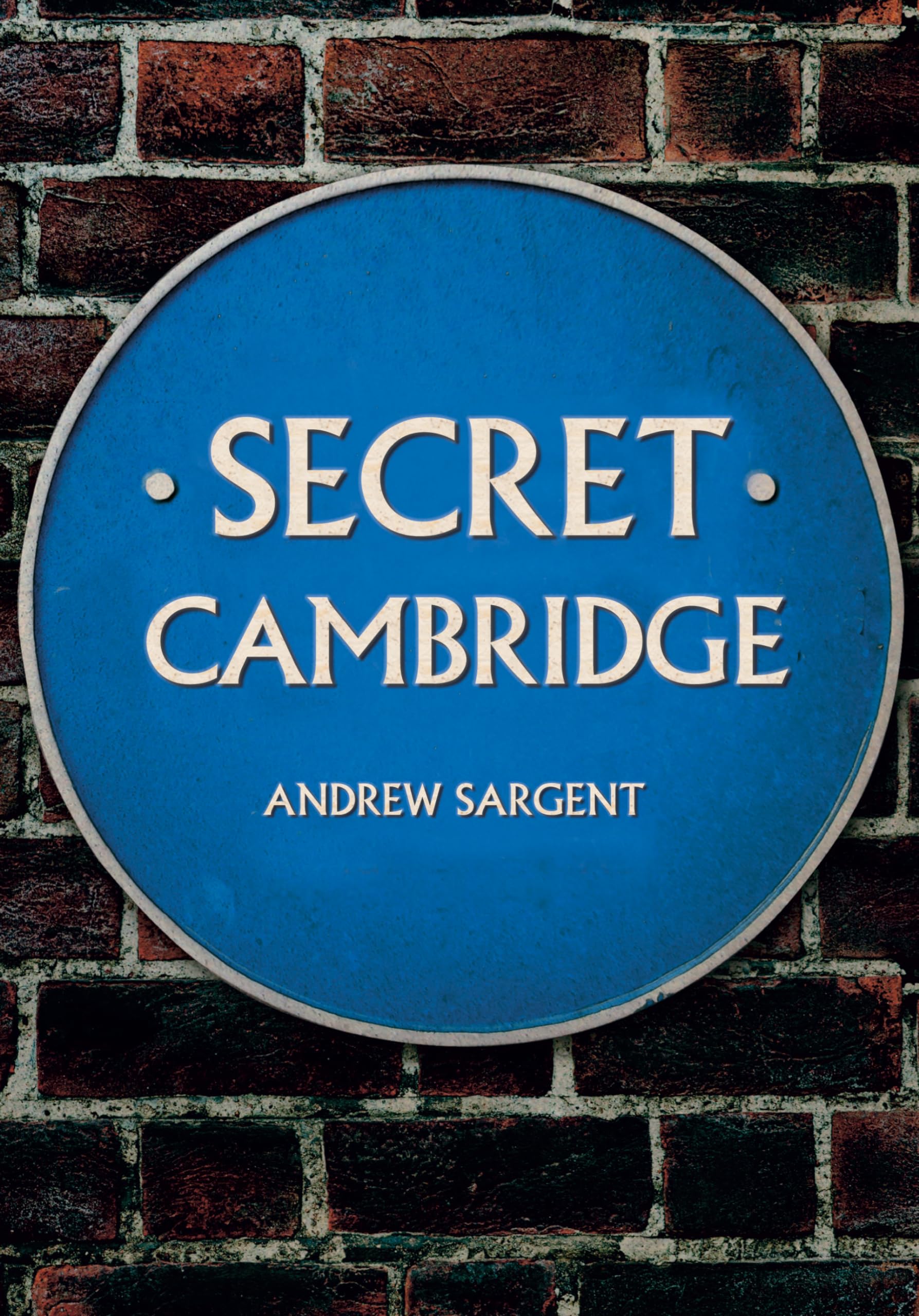 Secret Cambridge by Andrew Sargent - 9781445679914