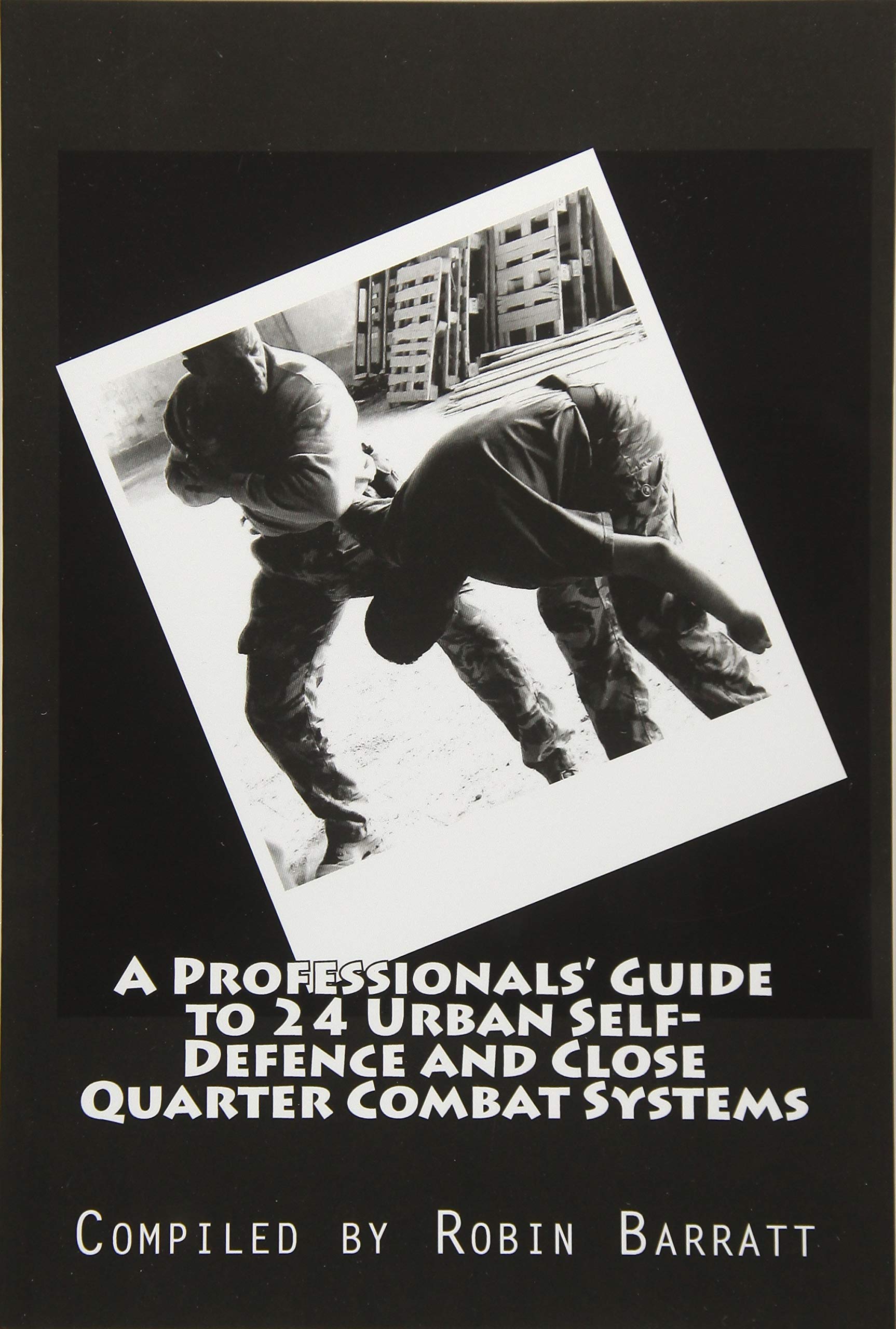 A Professionals' Guide to 24 Urban Self-Defence and Close Quarter Combat Systems