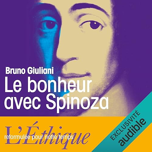 Le bonheur avec Spinoza: L'Ethique reformulée pour notre temps