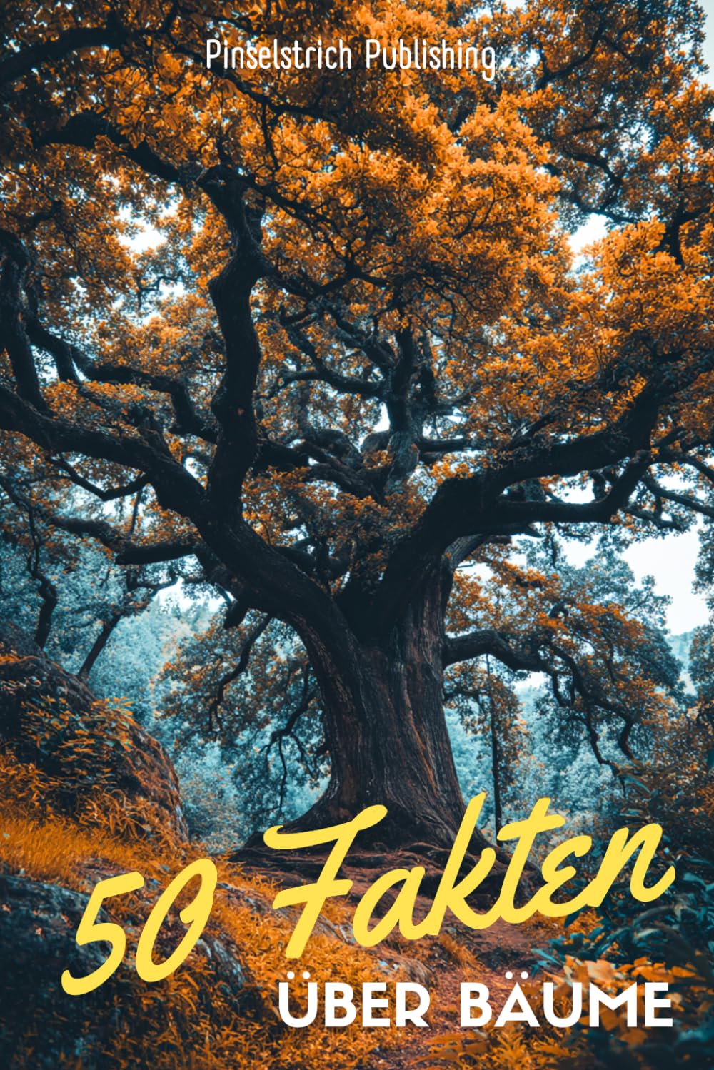 50 Fakten über Bäume: Unglaubliche und überraschende Fakten aus der Welt der Wälder | Das perfekte Geschenk für Naturfreunde