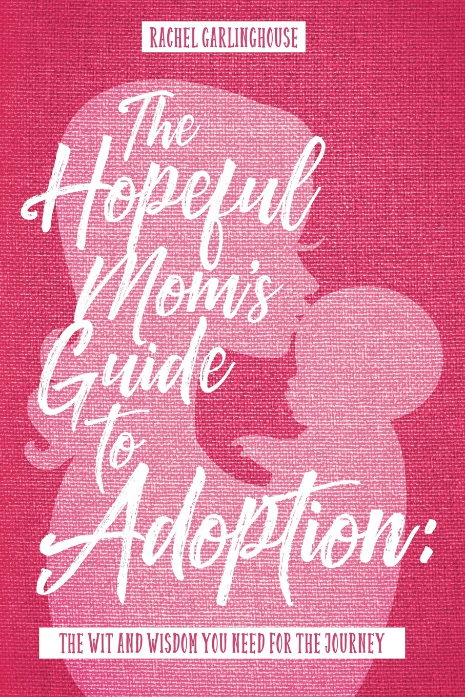 The Hopeful Mom's Guide to Adoption: The Wit & Wisdom You Need for the Journey