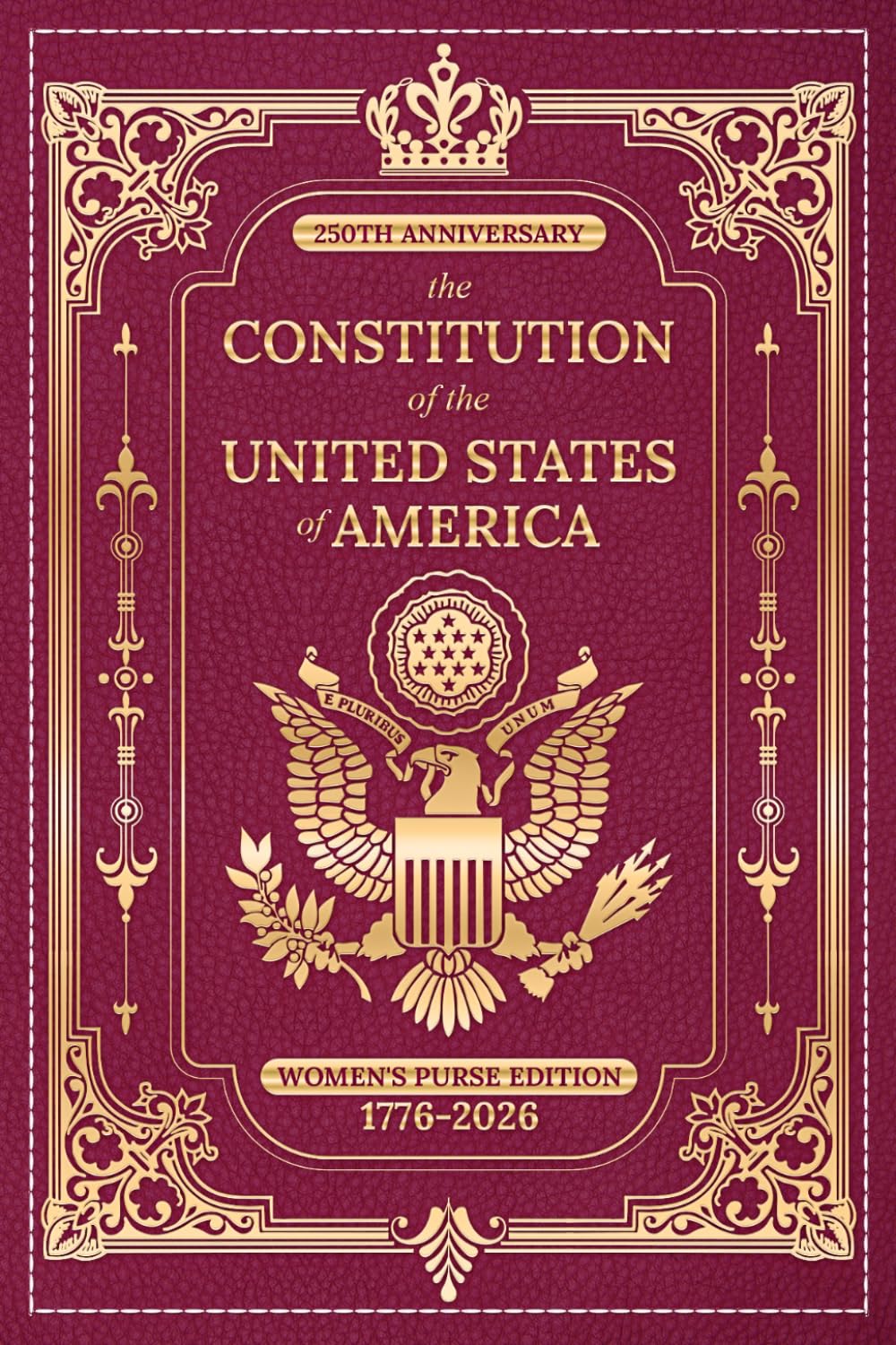 250th Anniversary - the Constitution of the United States of America: Women's Purse Edition, 1776-2026 (BURGANDY) (Love & Legacy Constitution Series)