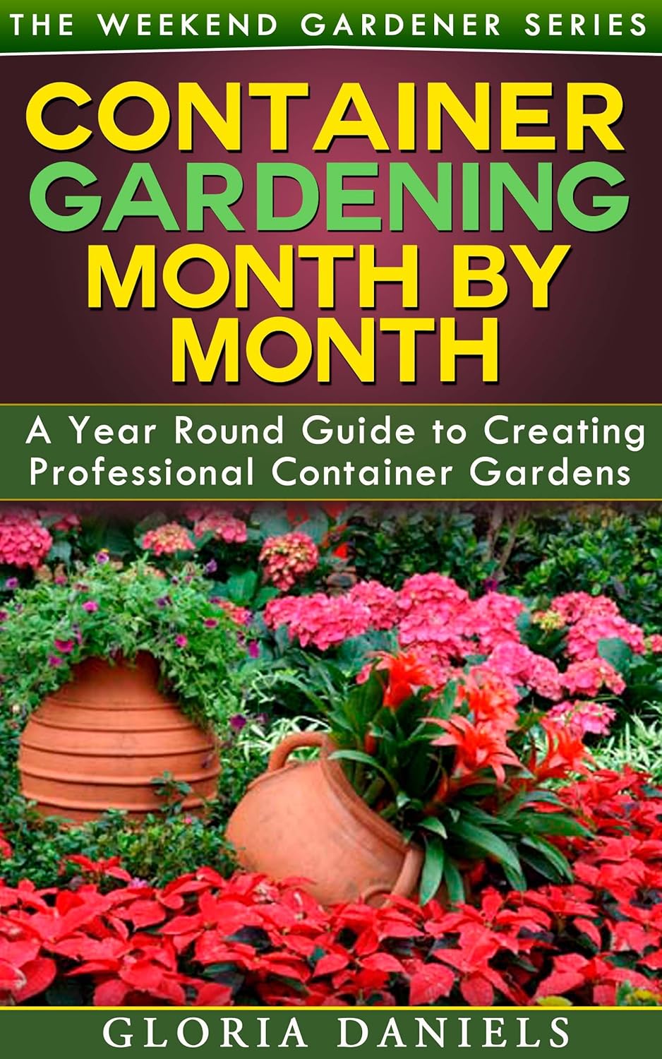 Container Gardening Month by Month A Monthly Listing of Tips and Ideas for Creating a