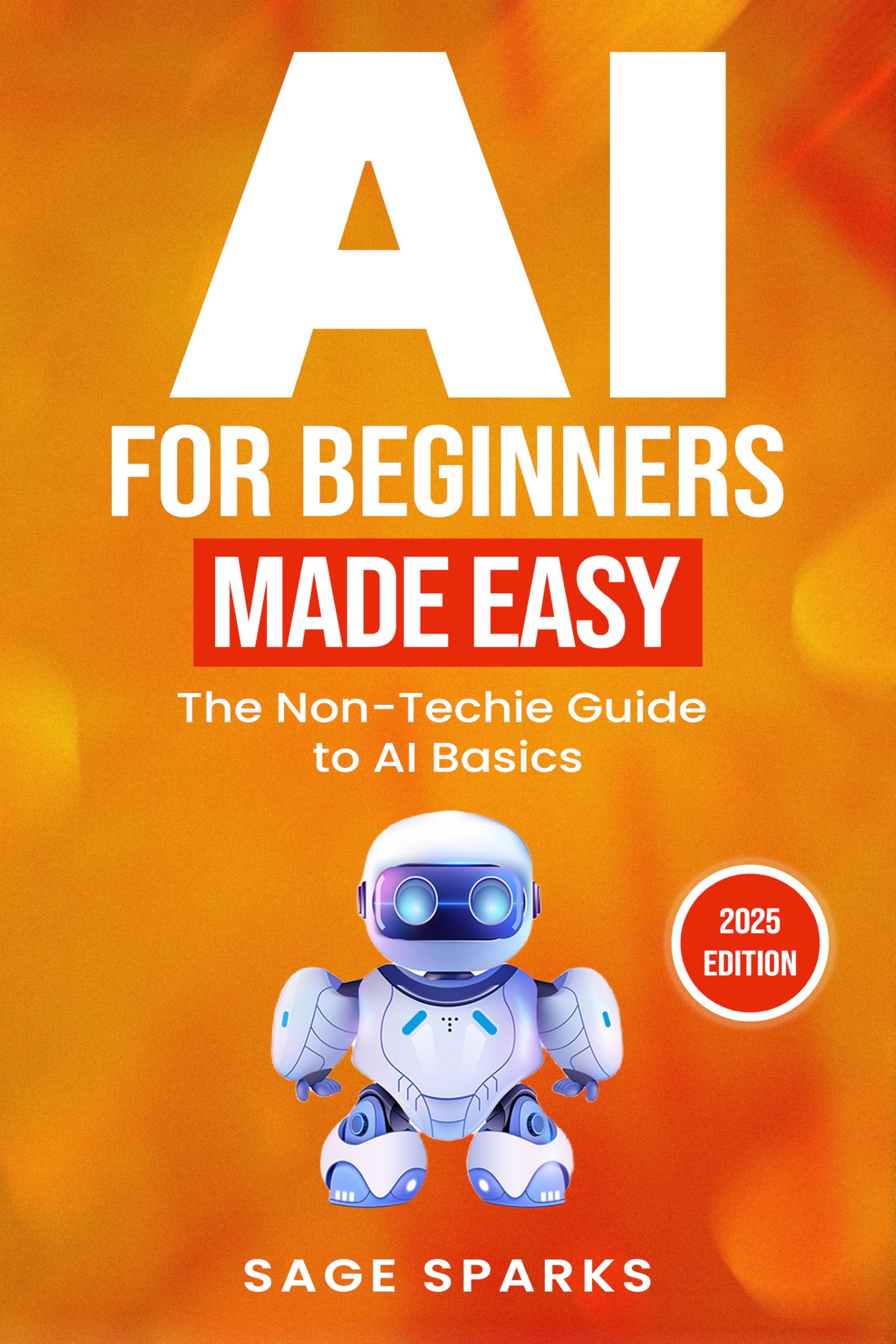 AI For Beginners Made Easy: The Non-Techie Guide to AI Basics
