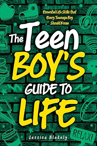 The Teen Boy's Guide to Life: Essential Life Skills that Every Teenage Boy Should Know (Life Skills For Teens)