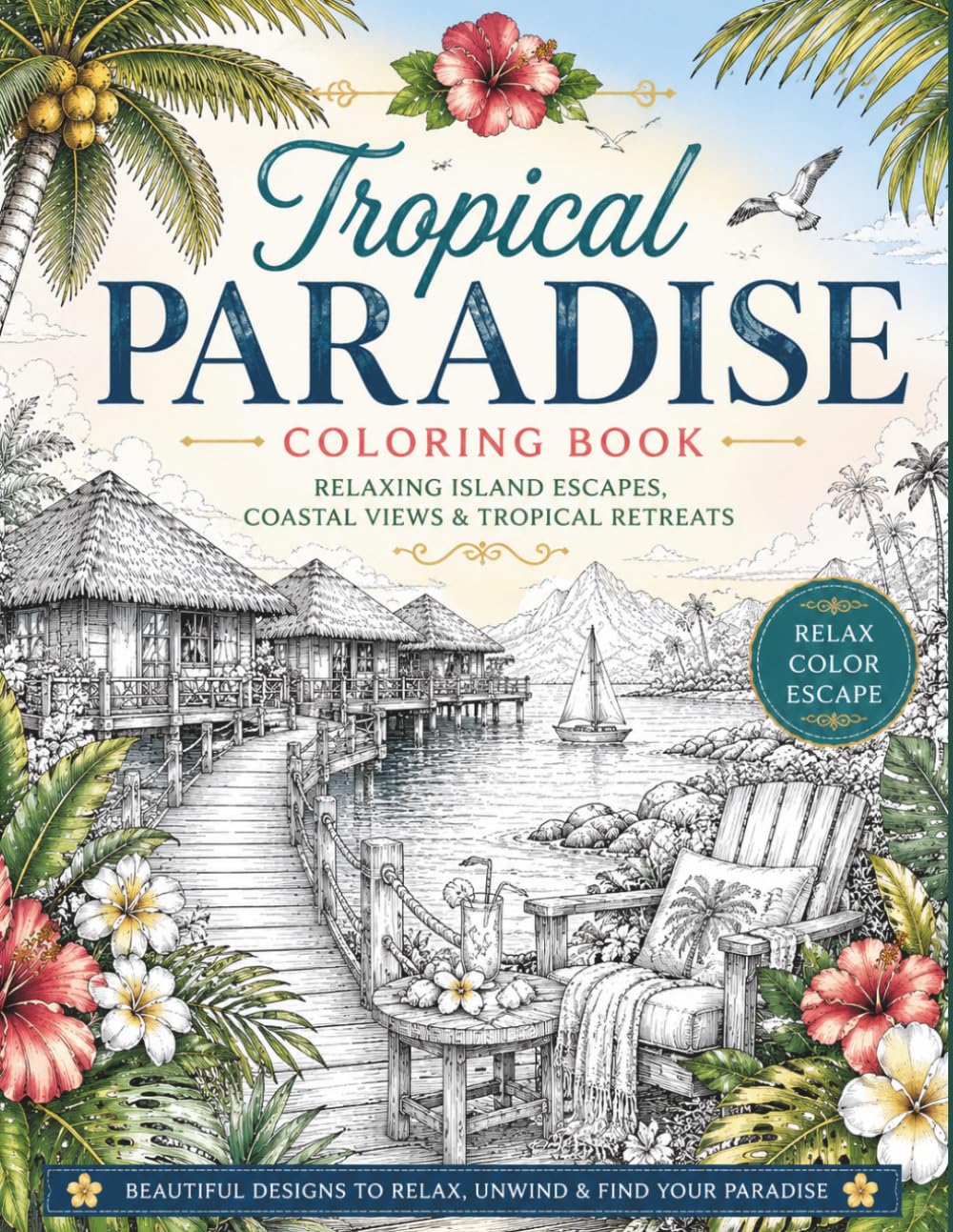 Tropical Paradise Coloring Book: 40 Relaxing Island Escapes, Coastal Views & Retreats for Adults and Teens