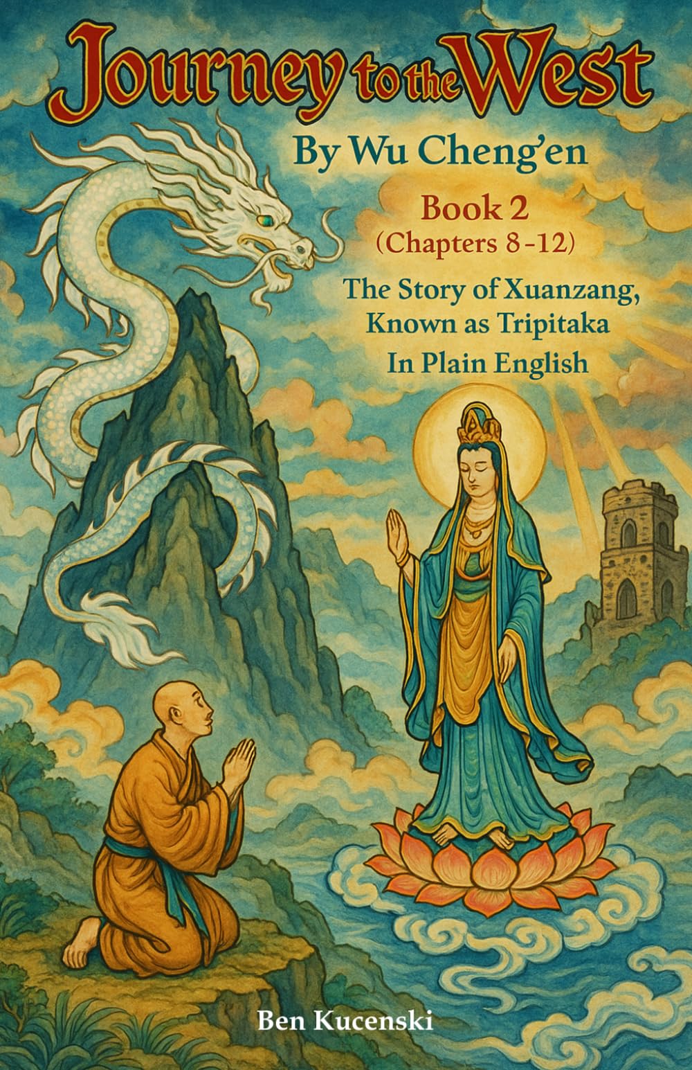 Journey to the West By Wu Cheng’en Book 2 (Chapters 8-12) The Story of Xuanzang, Known as Tripitaka In Plain English (Journey to the West By Wu Cheng’en In Plain English)