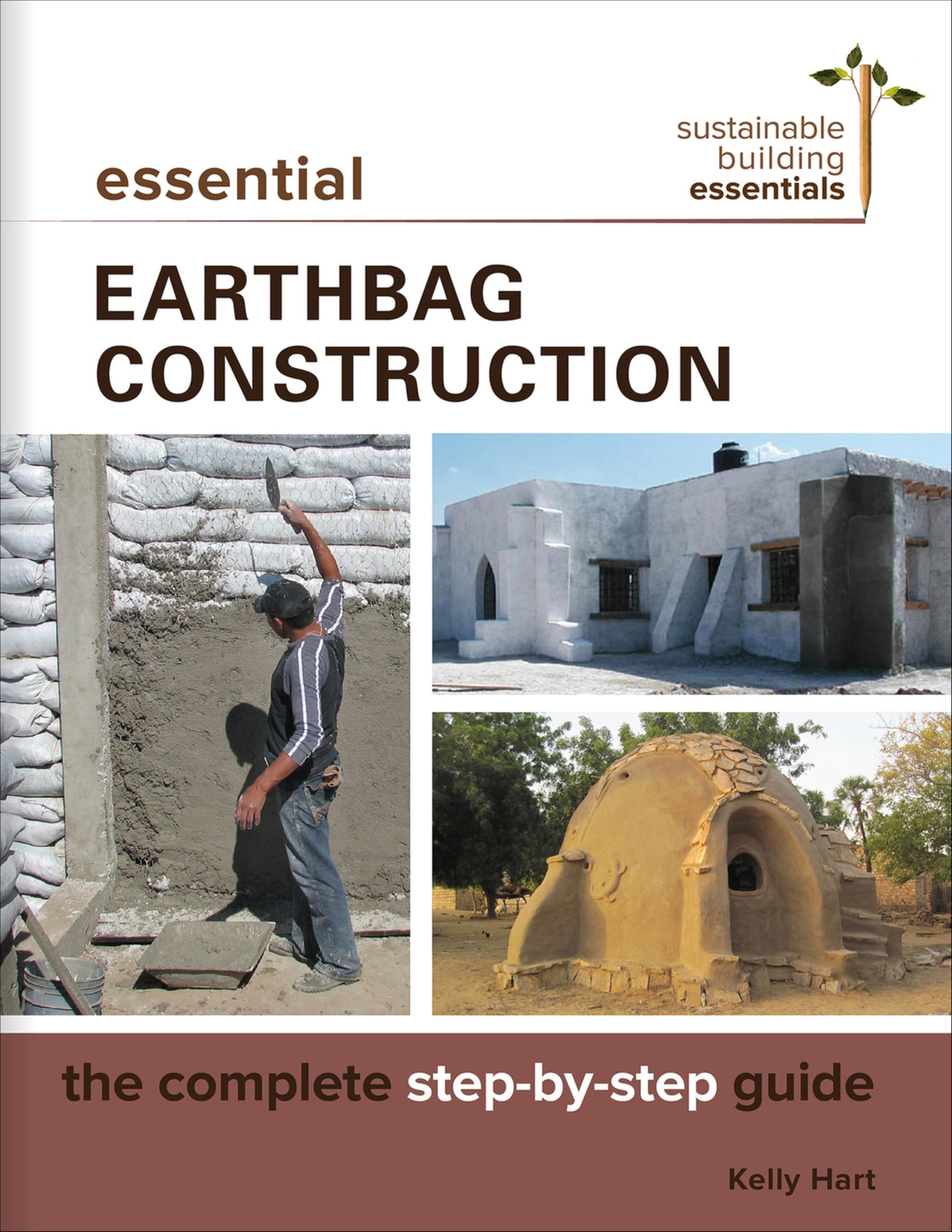 Essential Earthbag Construction: The Complete Step-by-Step Guide (Sustainable Building Essentials Book 8)