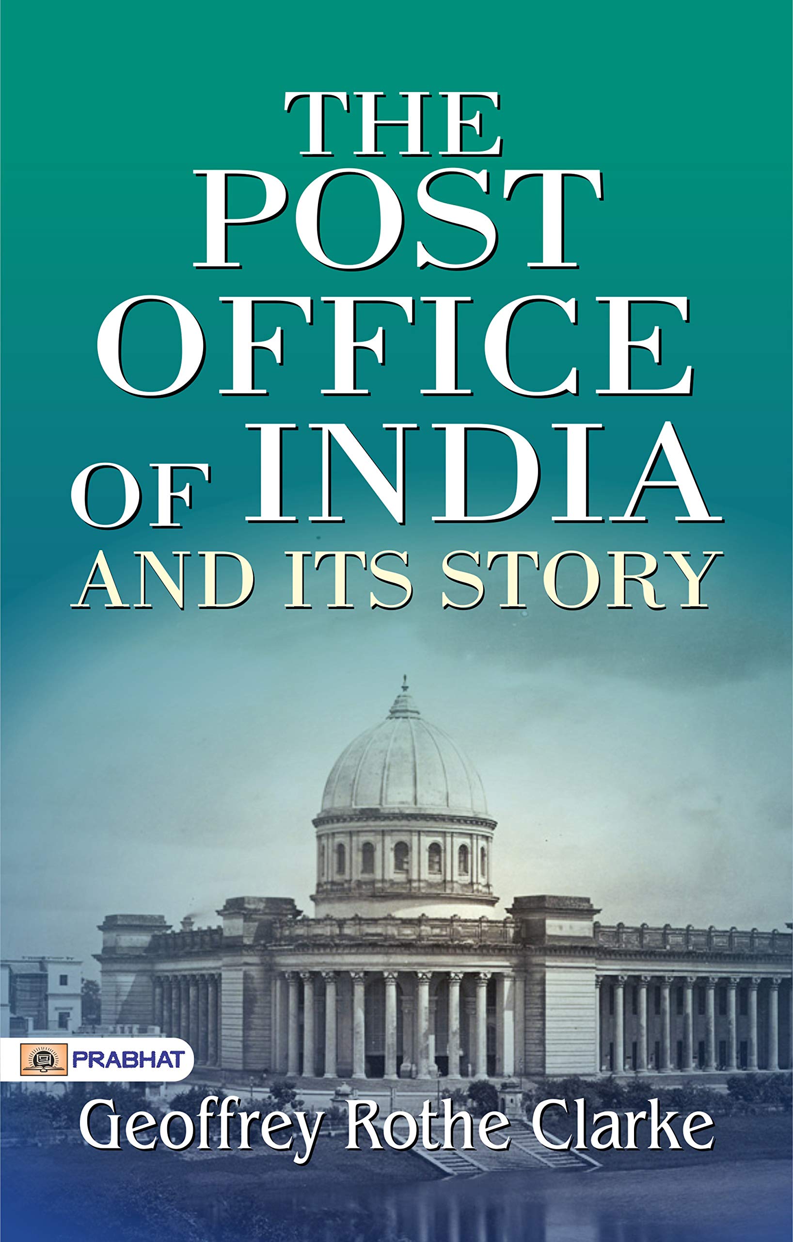 The Post Office of India and its story: Geoffrey Rothe Clarke's Historical Account of Indian Postal Services