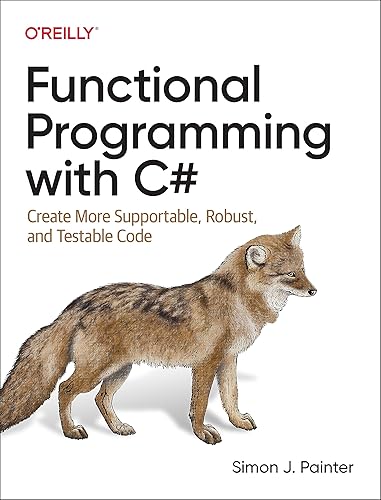 Functional Programming with C#: Create More Supportable, Robust, and Testable Code