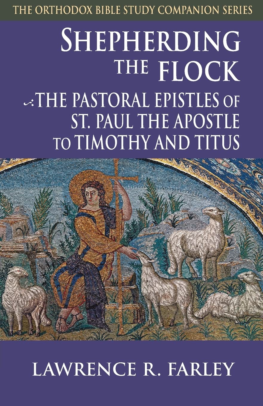Shepherding the Flock: The Pastoral Epistles of St. Paul the Apostle to Timothy and to Titus (Orthodox Bible Study Companion)