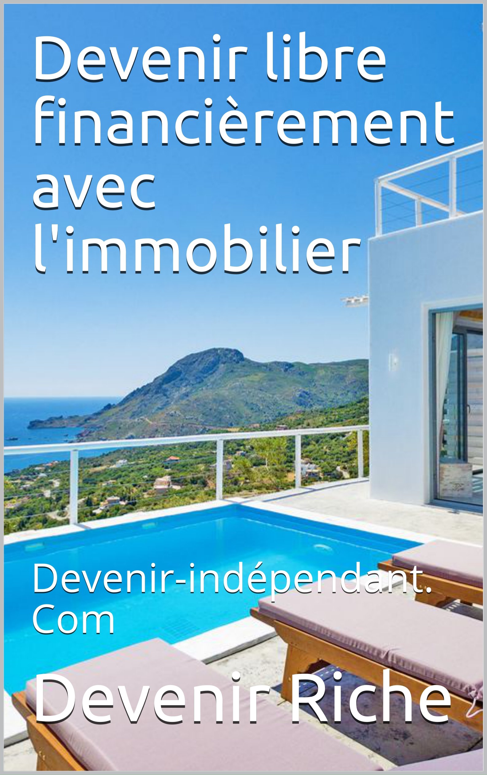 Devenir libre financièrement avec l'immobilier: Devenir-indépendant. Com (Devenir indépendant. Com 1) (French Edition)