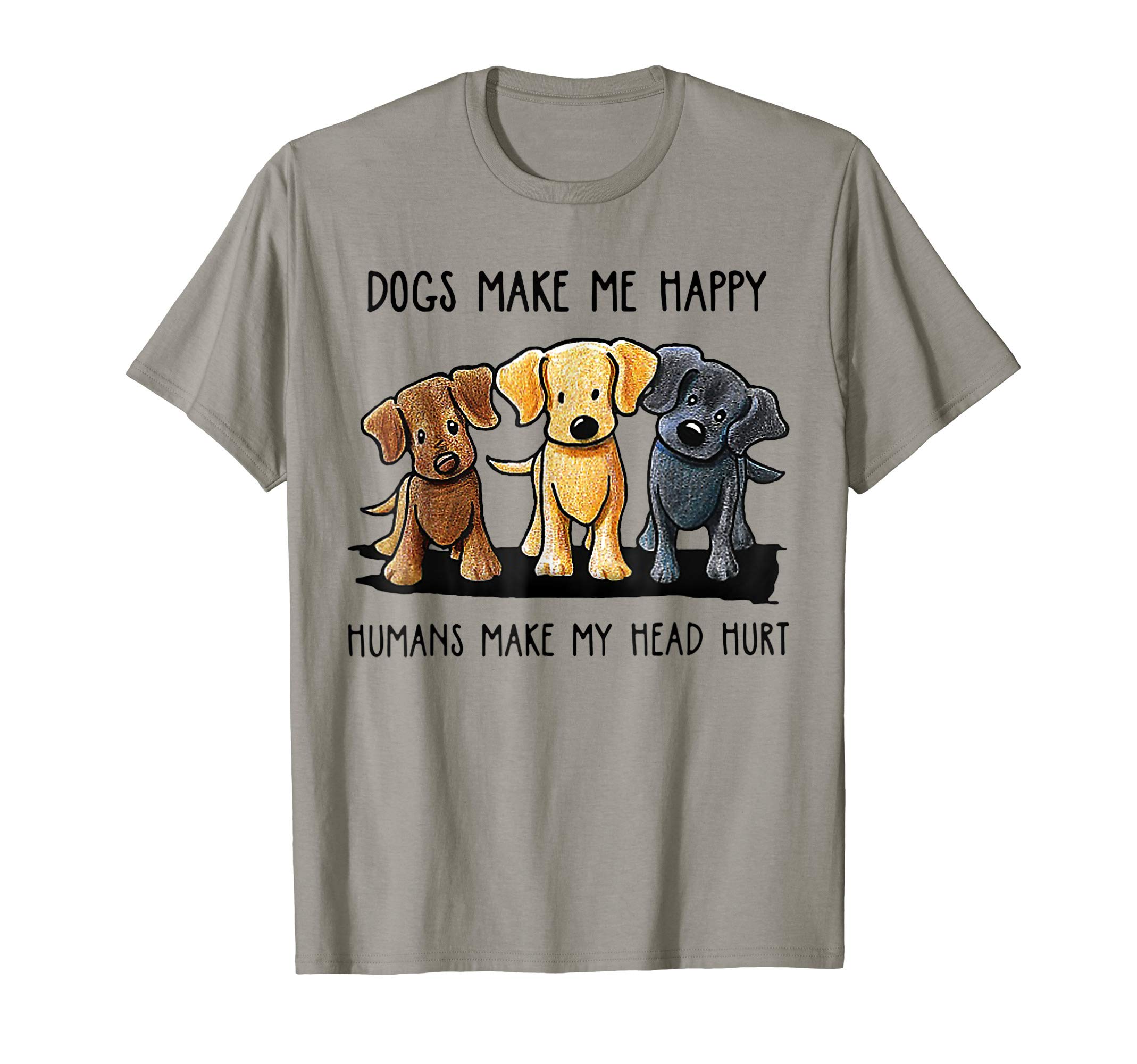 Dogs Makes Me Happy Humans Make My Head HurtT-Shirt
